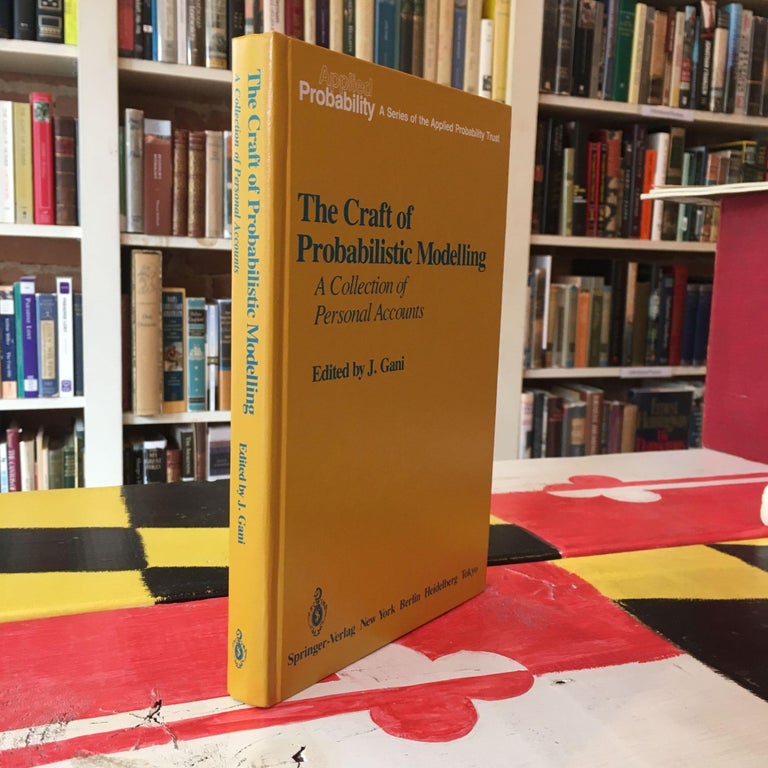 Item #8403 The Craft of Probabilistic Modelling: A Collection of Personal Accounts (Applied Probability). J. Gani, N. T. J. Bailey, J. W. Cohen, W. J. Ewens, E. J. Hannan, M. Iosifesu, J. Keilson, D. G. Kendall, M. Kimura, M. F. Neuts, K. R. Parthasarathy, N. U. Prabhu, H. Solomon, R. Syski, L. Takacs, R. L. Tweedie, D. Vere-Jones, G. S. Watson, P. Whittle, Contributor.