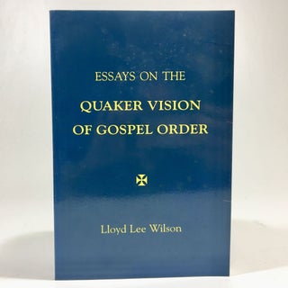 Item #8718 Essays on the Quaker Vision of Gospel Order. Lloyd Lee Wilson
