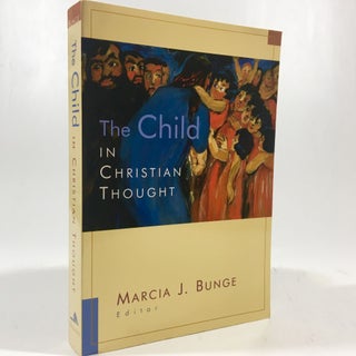Item #8794 The Child in Christian Thought (Religion, Marriage, and Family (RMF)). Marcia J. Bunge